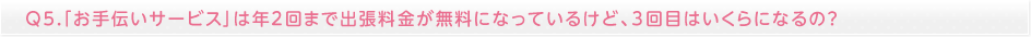 「お手伝いサービス」は年2回まで出張料金が無料になっているけど、3回目はいくらになるの？